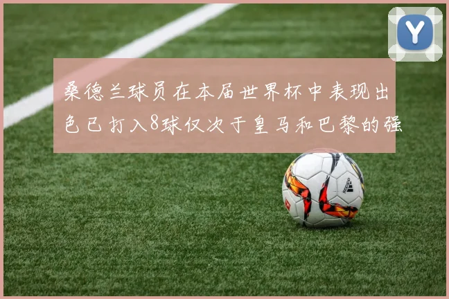 桑德兰球员在本届世界杯中表现出色已打入8球仅次于皇马和巴黎的强劲表现