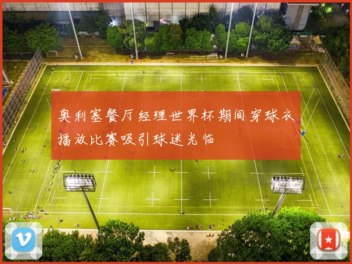 奥利塞餐厅经理世界杯期间穿球衣播放比赛吸引球迷光临