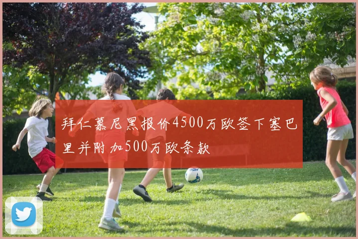 拜仁慕尼黑报价4500万欧签下塞巴里并附加500万欧条款